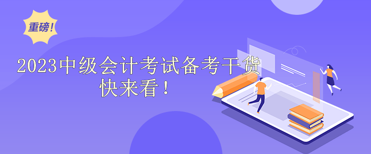 2023中級會計考試備考干貨快來看！