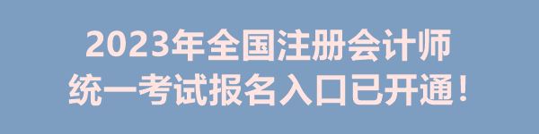 2023年全國注冊會計(jì)師統(tǒng)一考試報(bào)名入口已開通！