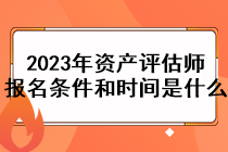 2023年資產(chǎn)評估師報名條件和時間是什么？