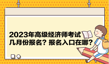 2023年高級(jí)經(jīng)濟(jì)師考試幾月份報(bào)名？報(bào)名入口在哪？