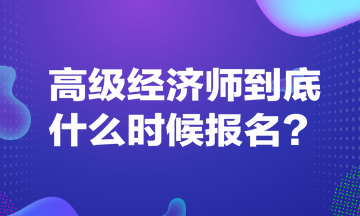 高級經濟師到底什么時候報名？