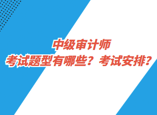 中級審計師考試題型有哪些？考試安排？