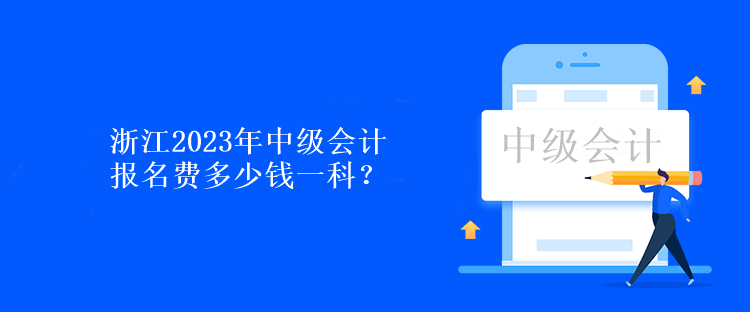 浙江2023年中級(jí)會(huì)計(jì)報(bào)名費(fèi)多少錢(qián)一科？