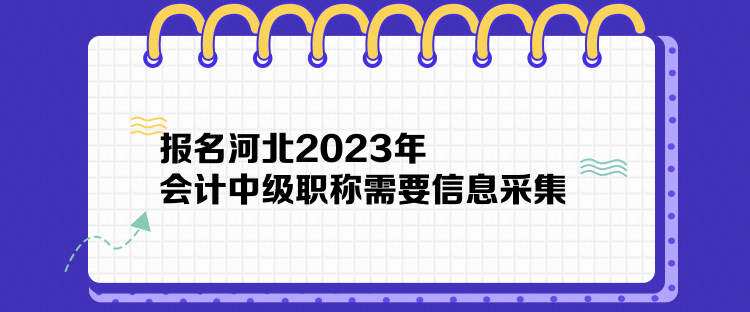 報(bào)名河北2023年中級(jí)會(huì)計(jì)職稱需要信息采集