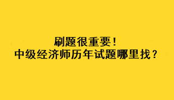 刷題很重要！中級(jí)經(jīng)濟(jì)師歷年試題哪里找？