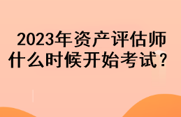 2023年資產(chǎn)評(píng)估師什么時(shí)候開始考試？