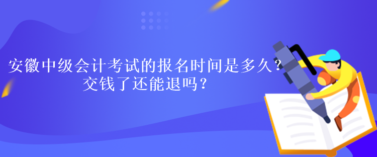 安徽中級(jí)會(huì)計(jì)考試的報(bào)名時(shí)間是多久？交錢了還能退嗎？