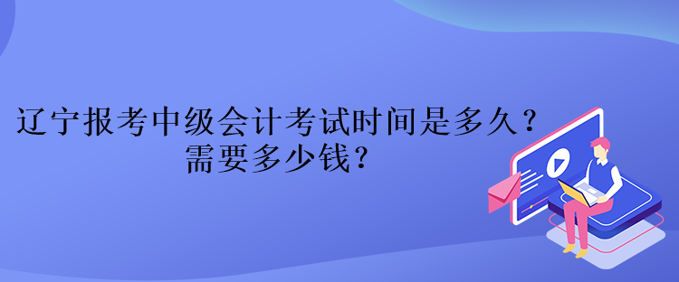 遼寧報(bào)考中級(jí)會(huì)計(jì)考試時(shí)間是多久？需要多少錢(qián)？