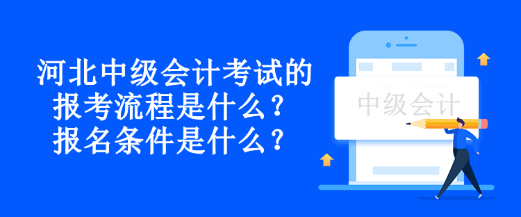 河北中級會計(jì)考試的報(bào)考流程是什么？報(bào)名條件是什么？