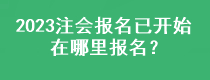 2023注會報名已開始 在哪里報名？