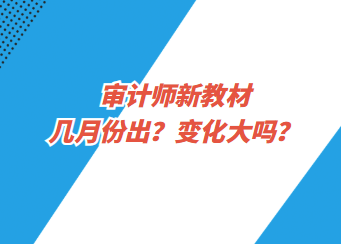 審計師新教材幾月份出？變化大嗎？