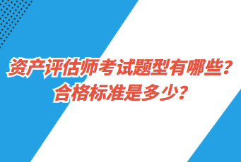 資產(chǎn)評估師考試題型有哪些？合格標(biāo)準(zhǔn)是多少？