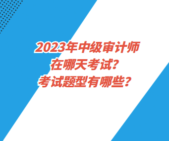 2023年中級審計師在哪天考試？考試題型有哪些？