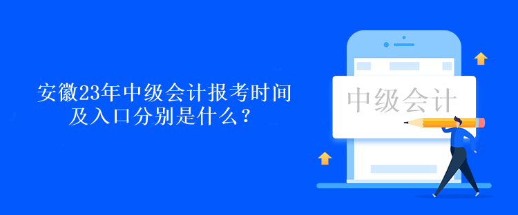 安徽23年中級會計報考時間及入口分別是什么？