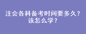 注會(huì)各科備考時(shí)間要多久？該怎么學(xué)？