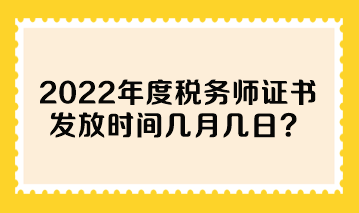 2022年度稅務(wù)師證書(shū)發(fā)放時(shí)間幾月幾日？