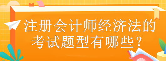 注冊會計師經(jīng)濟法的考試題型有哪些？