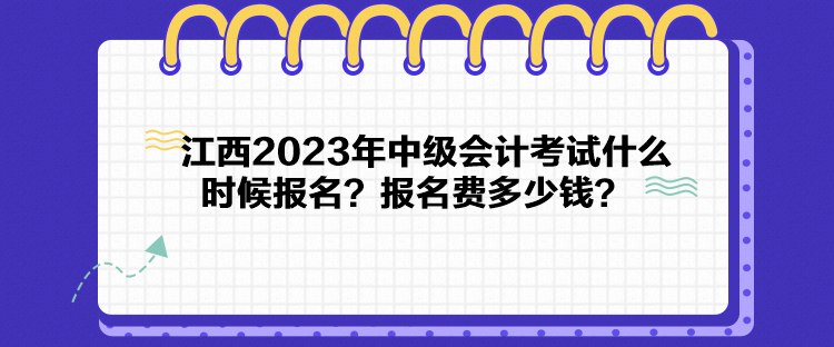 江西2023年中級(jí)會(huì)計(jì)考試什么時(shí)候報(bào)名？報(bào)名費(fèi)多少錢？