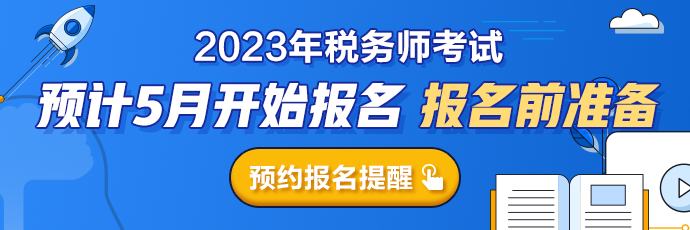 2023稅務(wù)師報(bào)名提醒預(yù)約690-230