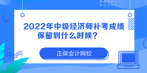 2022年中級(jí)經(jīng)濟(jì)師補(bǔ)考成績(jī)保留到什么時(shí)候？