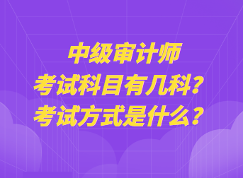 中級審計師考試科目有幾科？考試方式是什么？