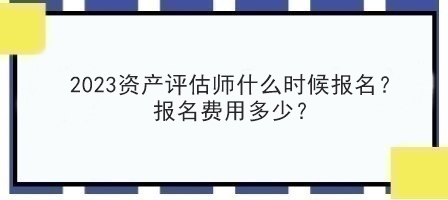 2023資產(chǎn)評(píng)估師什么時(shí)候報(bào)名？報(bào)名費(fèi)用多少？