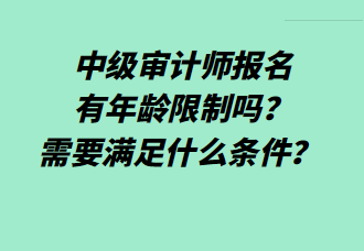 中級審計師報名有年齡限制嗎？需要滿足什么條件？