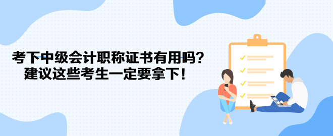 考下中級(jí)會(huì)計(jì)職稱證書有用嗎？建議這些考生一定要拿下！