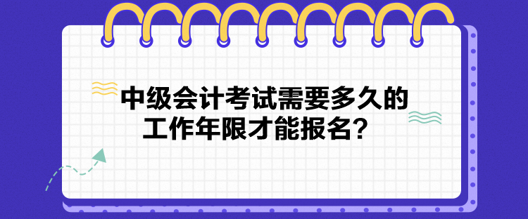 中級會計(jì)考試需要多久的工作年限才能報名？