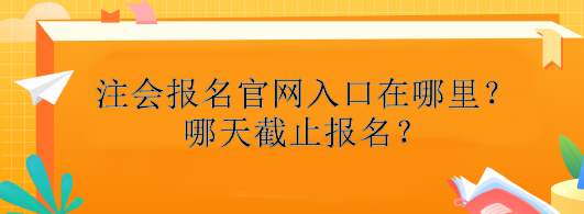 注冊會計師報名官網(wǎng)入口在哪里？哪天截止報名？