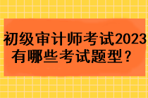 初級審計(jì)師考試2023年有哪些考試題型？