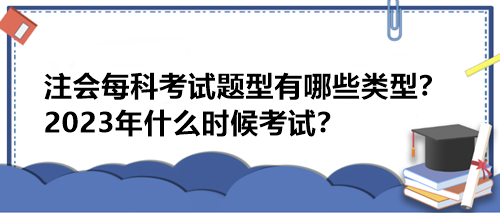 注會每科考試題型有哪些類型？2023年什么時候考試？