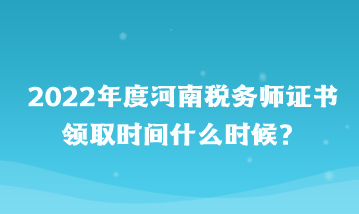 河南稅務師證書領取時間什么時候？