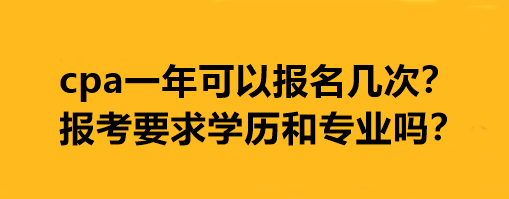 cpa一年可以報(bào)名幾次？報(bào)考要求學(xué)歷和專業(yè)嗎？