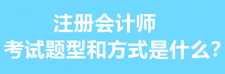 注冊會計師的考試題型和方式是什么？