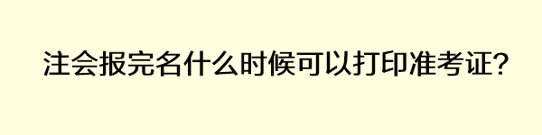 注會(huì)報(bào)完名什么時(shí)候可以打印準(zhǔn)考證？