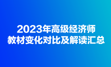 2023年高級(jí)經(jīng)濟(jì)師教材變化對(duì)比及解讀匯總