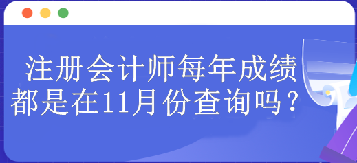 注冊會(huì)計(jì)師每年成績都是在11月份查詢嗎？