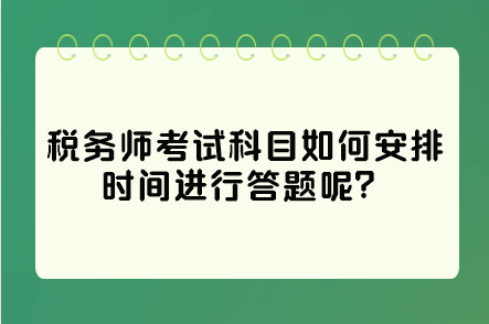 稅務(wù)師考試科目如何安排時間進(jìn)行答題呢？