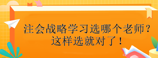 注會(huì)戰(zhàn)略學(xué)習(xí)選哪個(gè)老師？這樣選就對(duì)了！