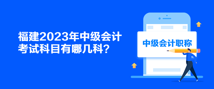 福建2023年中級會計考試科目有哪幾科？