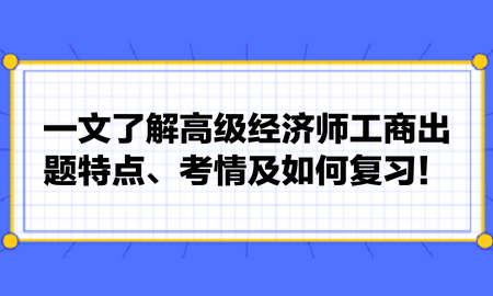 一文了解高級經(jīng)濟師工商出題特點、考情及如何復(fù)習(xí)！張長魯老師建議