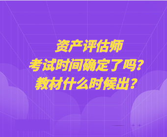 資產(chǎn)評估師考試時間確定了嗎？教材什么時候出？