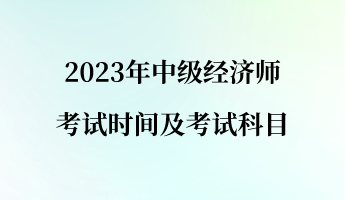 2023年中級經(jīng)濟師考試時間及考試科目