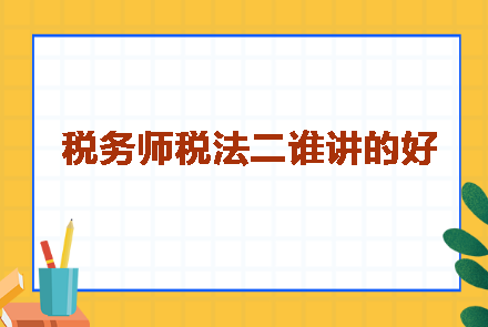 稅務(wù)師稅法二誰(shuí)講的好呢？