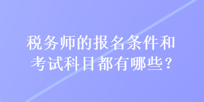 稅務師的報名條件和考試科目都有哪些？