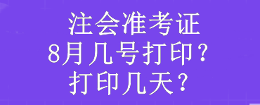 注會(huì)準(zhǔn)考證8月幾號(hào)打印？打印幾天？