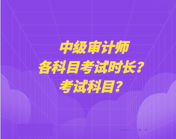 中級(jí)審計(jì)師各科目考試時(shí)長？考試科目？