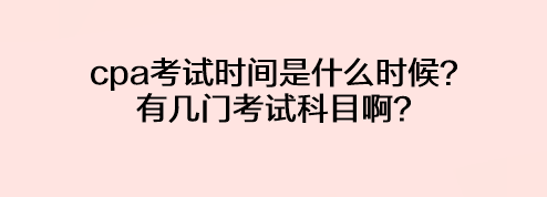 cpa考試時間是什么時候？有幾門考試科目啊？