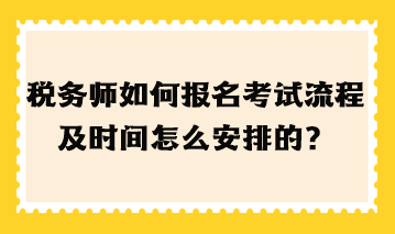 稅務師如何報名考試流程及時間怎么安排的？